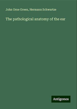 The pathological anatomy of the ear