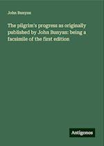 The pilgrim's progress as originally published by John Bunyan: being a facsimile of the first edition