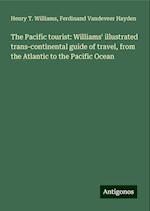 The Pacific tourist: Williams' illustrated trans-continental guide of travel, from the Atlantic to the Pacific Ocean