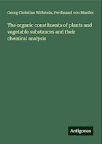 The organic constituents of plants and vegetable substances and their chemical analysis