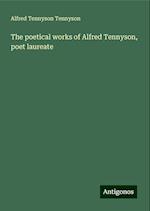 The poetical works of Alfred Tennyson, poet laureate