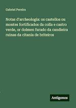 Notas d'archeologia: os castellos ou montes fortificados da colla e castro verde, or dolmen furado da candieira ruinas da citania de briteiros