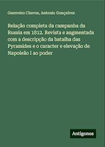 Relação completa da campanha da Russia em 1812. Revista e augmentada com a descripção da batalha das Pyramides e o caracter e elevação de Napoleão I ao poder