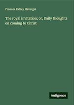 The royal invitation; or, Daily thoughts on coming to Christ