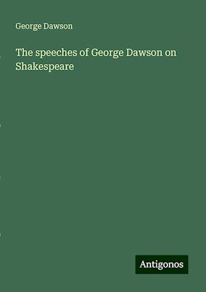 The speeches of George Dawson on Shakespeare