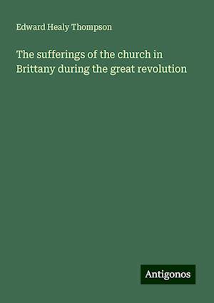 The sufferings of the church in Brittany during the great revolution