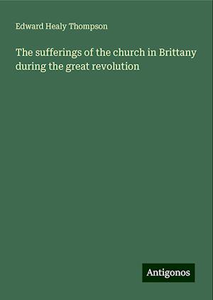 The sufferings of the church in Brittany during the great revolution