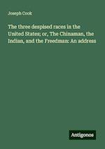 The three despised races in the United States; or, The Chinaman, the Indian, and the Freedman: An address