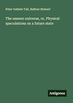 The unseen universe, or, Physical speculations on a future state