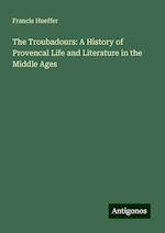 The Troubadours: A History of Provencal Life and Literature in the Middle Ages