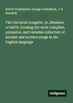 The Universal songster, or, Museum of mirth: forming the most complete, extensive, and valuable collection of ancient and modern songs in the English language