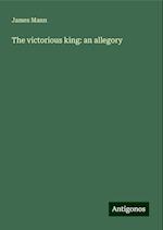 The victorious king: an allegory