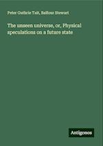 The unseen universe, or, Physical speculations on a future state