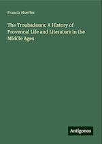 The Troubadours: A History of Provencal Life and Literature in the Middle Ages