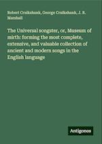 The Universal songster, or, Museum of mirth: forming the most complete, extensive, and valuable collection of ancient and modern songs in the English language