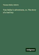 Tom Bailey's adventures, or, The story of a bad boy