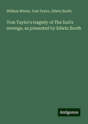 Tom Taylor's tragedy of The fool's revenge, as presented by Edwin Booth