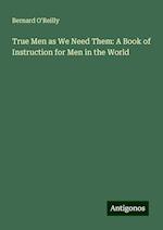 True Men as We Need Them: A Book of Instruction for Men in the World