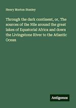 Through the dark continent, or, The sources of the Nile around the great lakes of Equatorial Africa and down the Livingstone River to the Atlantic Ocean