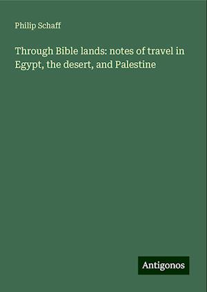 Through Bible lands: notes of travel in Egypt, the desert, and Palestine