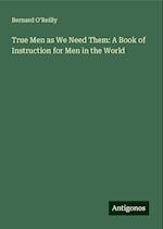 True Men as We Need Them: A Book of Instruction for Men in the World