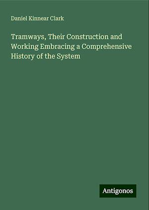 Tramways, Their Construction and Working Embracing a Comprehensive History of the System