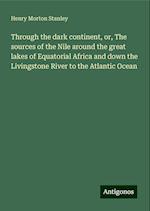 Through the dark continent, or, The sources of the Nile around the great lakes of Equatorial Africa and down the Livingstone River to the Atlantic Ocean