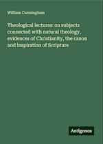 Theological lectures: on subjects connected with natural theology, evidences of Christianity, the canon and inspiration of Scripture