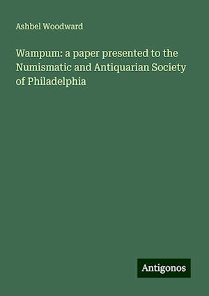 Wampum: a paper presented to the Numismatic and Antiquarian Society of Philadelphia