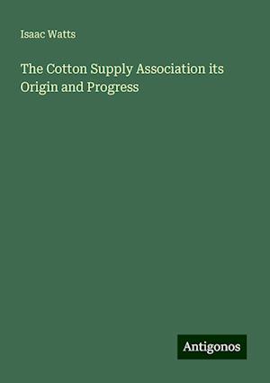 The Cotton Supply Association its Origin and Progress