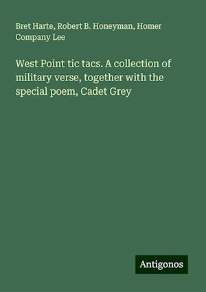 West Point tic tacs. A collection of military verse, together with the special poem, Cadet Grey