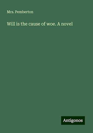 Will is the cause of woe. A novel