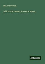 Will is the cause of woe. A novel