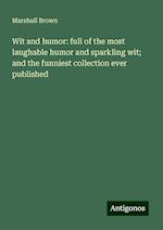 Wit and humor: full of the most laughable humor and sparkling wit; and the funniest collection ever published