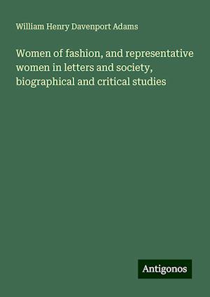 Women of fashion, and representative women in letters and society, biographical and critical studies