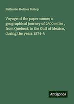 Voyage of the paper canoe; a geographical journey of 2500 miles , from Quebeck to the Gulf of Mexico, during the years 1874-5