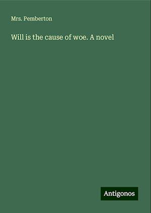 Will is the cause of woe. A novel