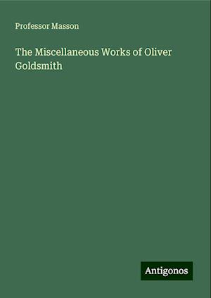 The Miscellaneous Works of Oliver Goldsmith