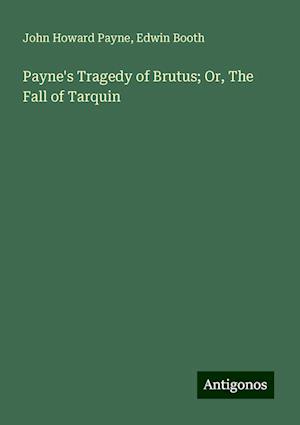 Payne's Tragedy of Brutus; Or, The Fall of Tarquin