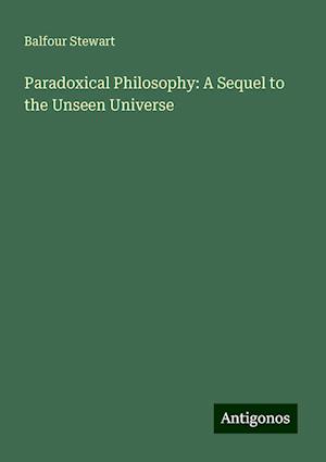 Paradoxical Philosophy: A Sequel to the Unseen Universe