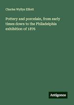 Pottery and porcelain, from early times down to the Philadelphia exhibition of 1876