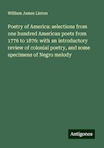 Poetry of America: selections from one hundred American poets from 1776 to 1876: with an introductory review of colonial poetry, and some specimens of Negro melody