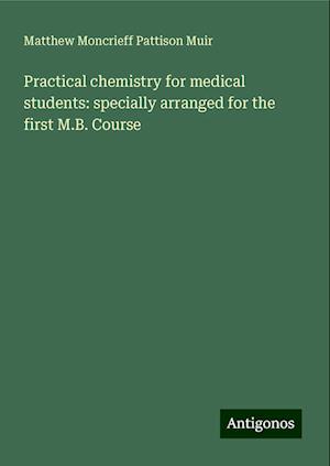 Practical chemistry for medical students: specially arranged for the first M.B. Course