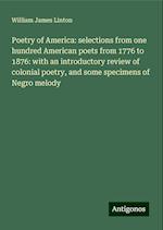 Poetry of America: selections from one hundred American poets from 1776 to 1876: with an introductory review of colonial poetry, and some specimens of Negro melody