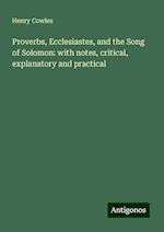 Proverbs, Ecclesiastes, and the Song of Solomon: with notes, critical, explanatory and practical