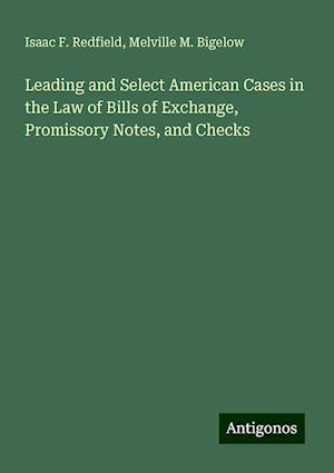 Leading and Select American Cases in the Law of Bills of Exchange, Promissory Notes, and Checks