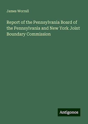 Report of the Pennsylvania Board of the Pennsylvania and New York Joint Boundary Commission