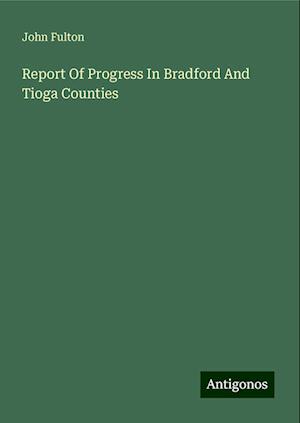 Report Of Progress In Bradford And Tioga Counties