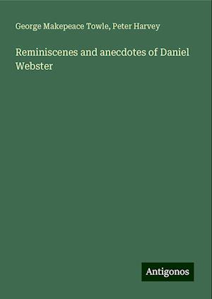 Reminiscenes and anecdotes of Daniel Webster