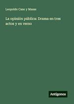 La opinión pública: Drama en tres actos y en verso